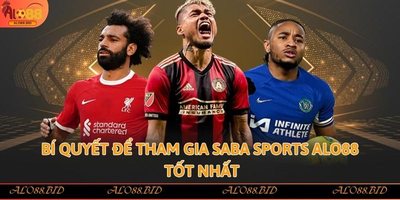 Saba Sports Alo88 nền tảng cá cược thể thao uy tín 3 Bí quyết để tham gia Saba Sports Alo88 tốt nhất