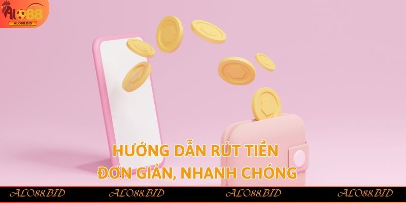 Rút Tiền Alo88 - Hướng Dẫn Chi Tiết Và An Toàn Nhất 2025 2 Hướng dẫn rút tiền đơn giản, nhanh chóng