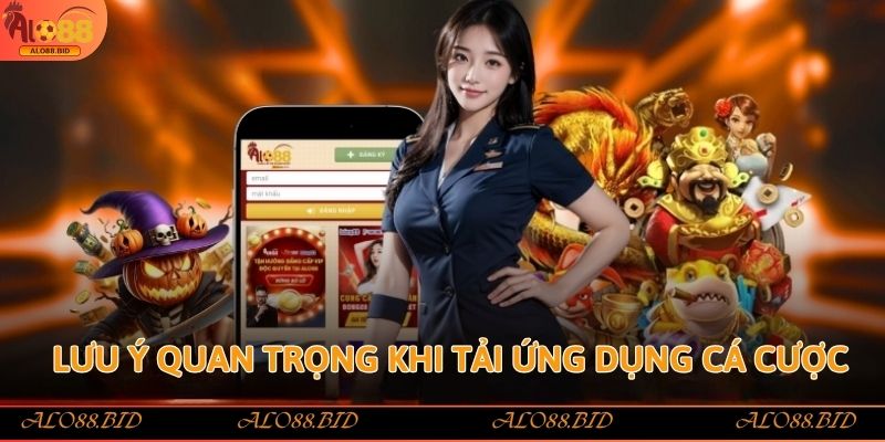 Tải App Alo88 - Chơi Game Tiện Ích Săn Thưởng Hấp Dẫn 2 Lưu ý quan trọng khi tải ứng dụng cá cược