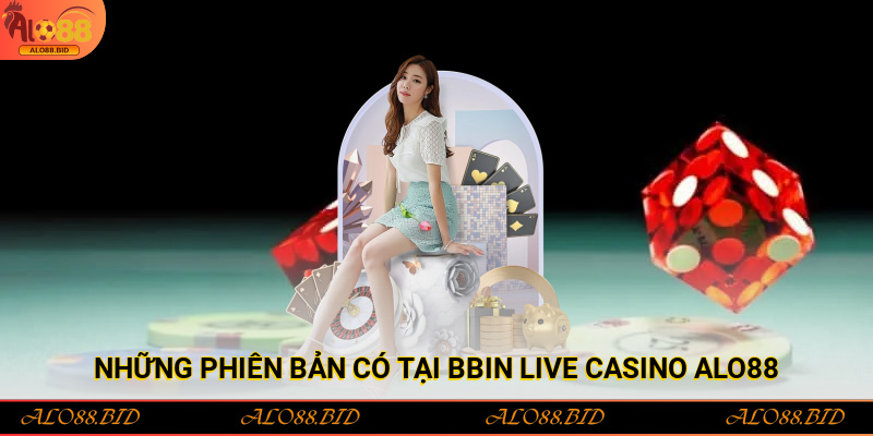 Bbin Live Casino Alo88 nơi game thủ thỏa sức khám phá 2 Những phiên bản có tại Bbin Live Casino Alo88