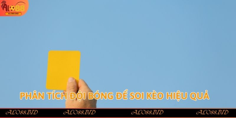 Kèo Thẻ Phạt – Hình Thức Cá Cược Bóng Đá Độc Đáo, Hấp Dẫn 3 Phân tích đội bóng để soi kèo hiệu quả