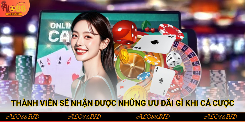 Thành viên sẽ nhận được những ưu đãi gì khi cá cược