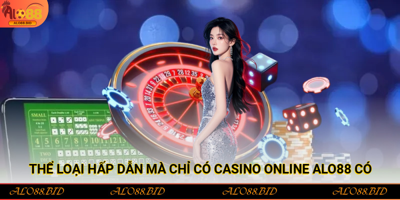 Thể loại hấp dẫn mà chỉ có Casino Online Alo88 mang lại
