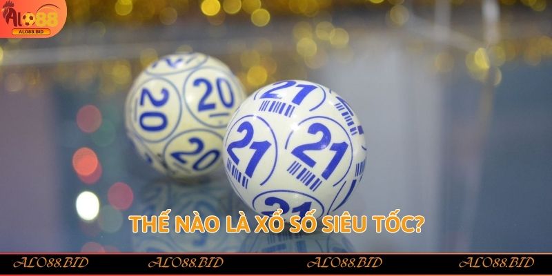 Xổ Số Siêu Tốc - Rinh tiền khủng, chơi thả ga tại Alo88 1 Thế nào là Xổ Số Siêu Tốc?