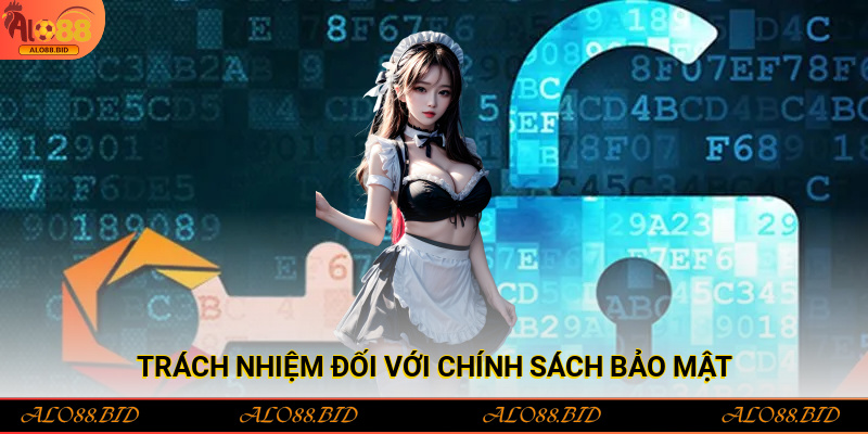Chính Sách Bảo Mật Alo88 – Cam Kết An Toàn Tuyệt Đối Cho Hội Viên 3 Trách nhiệm đối với chính sách bảo mật