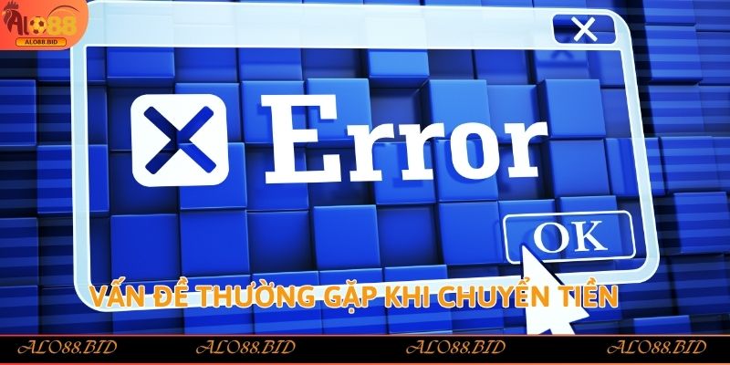Rút Tiền Alo88 - Hướng Dẫn Chi Tiết Và An Toàn Nhất 2025 3 Vấn đề thường gặp khi chuyển tiền