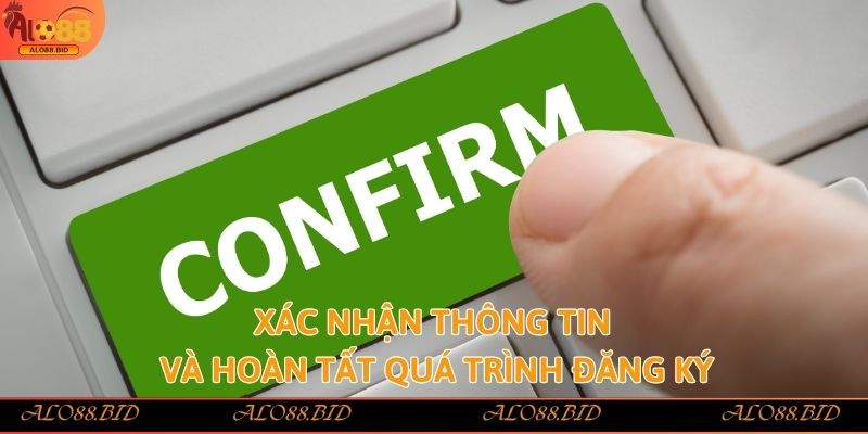 Đăng Ký Alo88 - Quy Trình Chuẩn Nhất 2025 Cho Người Mới 3 Xác nhận thông tin và hoàn tất quá trình đăng ký